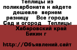 Теплицы из поликарбоната.н айдете дешевле- вернем разницу. - Все города Сад и огород » Теплицы   . Хабаровский край,Бикин г.